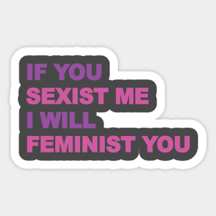 Feminist quote, You Sexist me I Femenist you Sticker